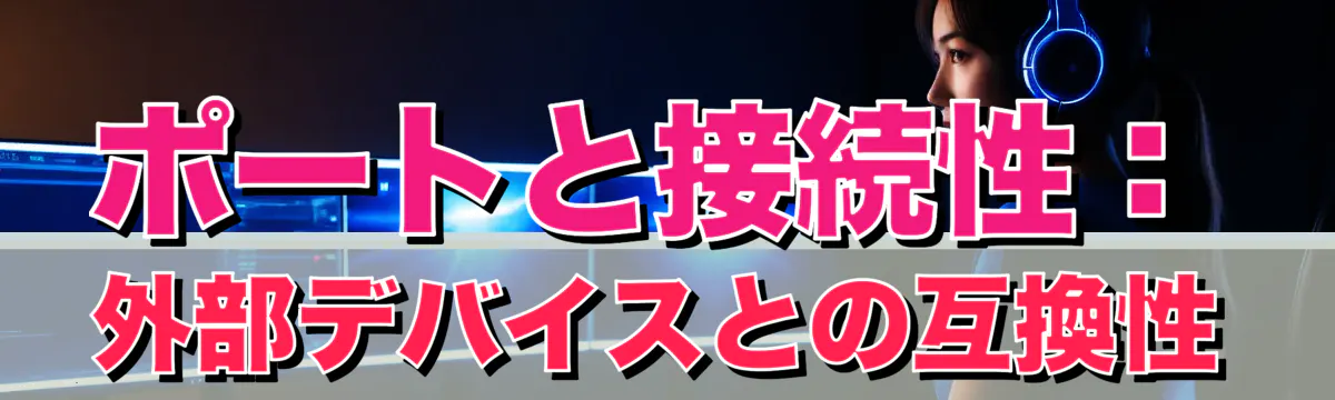 ポートと接続性：外部デバイスとの互換性