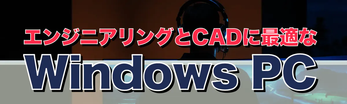 エンジニアリングとCADに最適なWindows PC