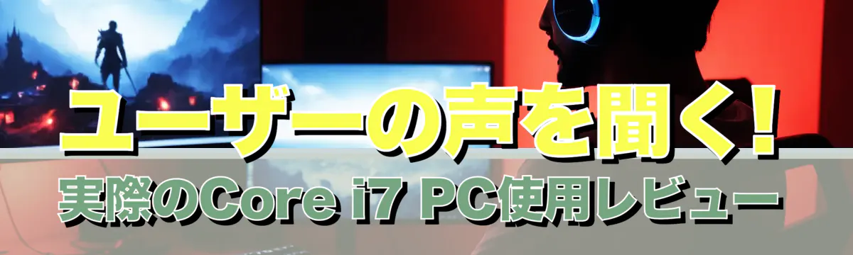 ユーザーの声を聞く! 実際のCore i7 PC使用レビュー