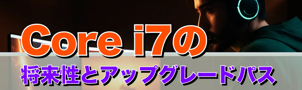 Core i7の将来性とアップグレードパス