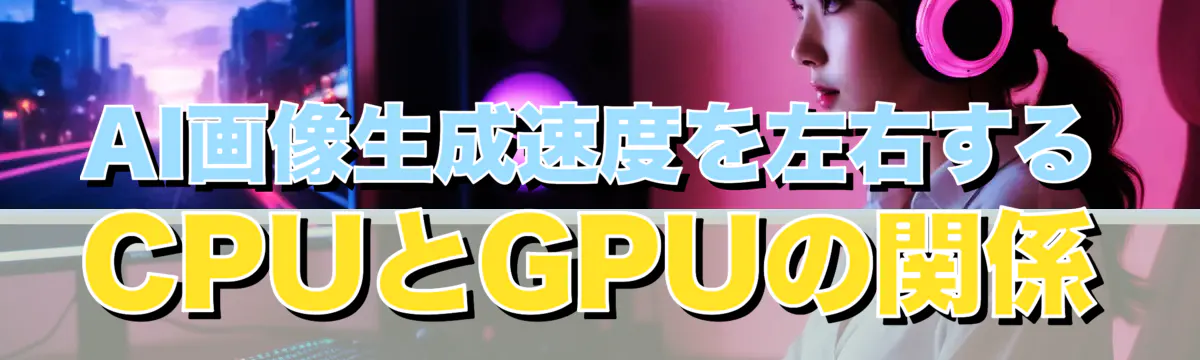 AI画像生成速度を左右するCPUとGPUの関係