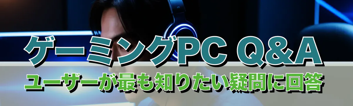 ゲーミングPC Q&A ユーザーが最も知りたい疑問に回答