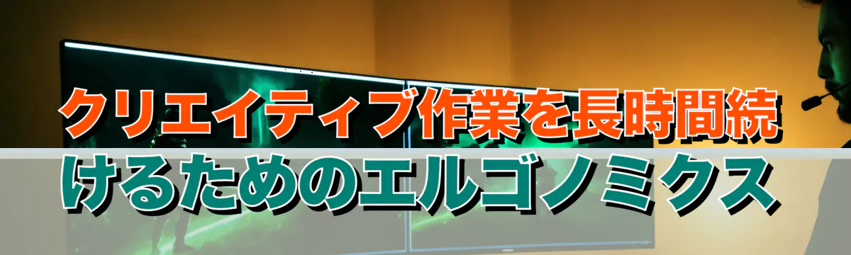 クリエイティブ作業を長時間続けるためのエルゴノミクス