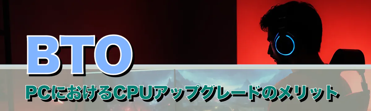 BTO PCにおけるCPUアップグレードのメリット