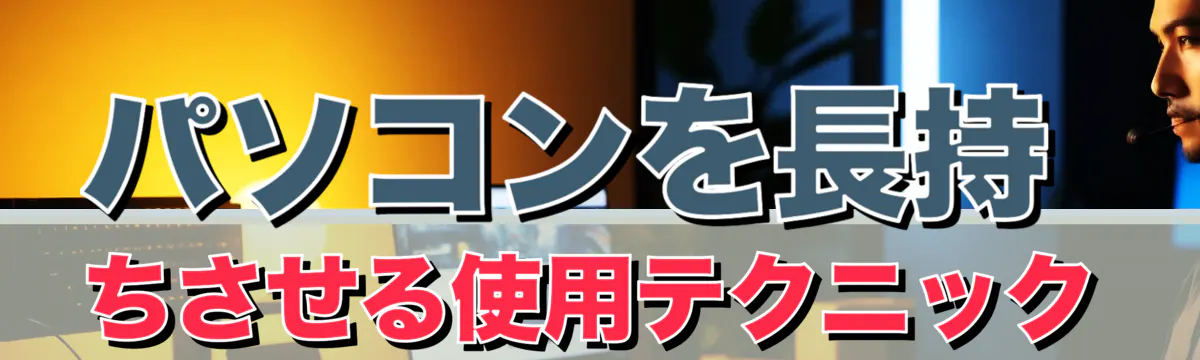 パソコンを長持ちさせる使用テクニック