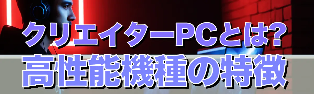 クリエイターPCとは? 高性能機種の特徴