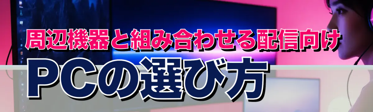 周辺機器と組み合わせる配信向けPCの選び方