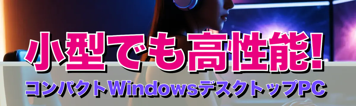 小型でも高性能! コンパクトWindowsデスクトップPC