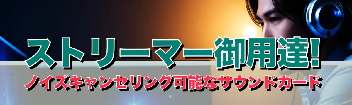 ストリーマー御用達! ノイズキャンセリング可能なサウンドカード