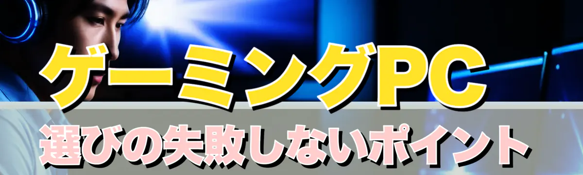 ゲーミングPC選びの失敗しないポイント