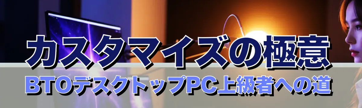 カスタマイズの極意 BTOデスクトップPC上級者への道