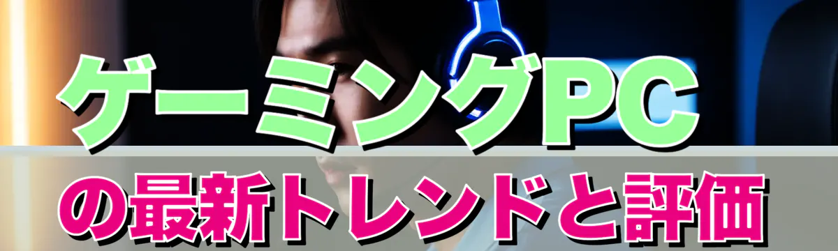ゲーミングPCの最新トレンドと評価