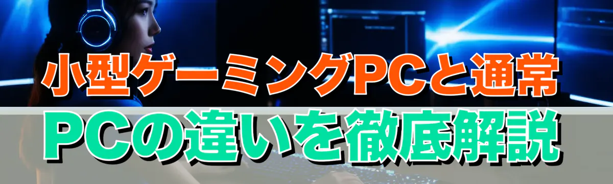 小型ゲーミングPCと通常PCの違いを徹底解説
