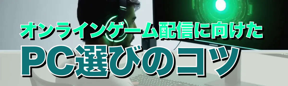 オンラインゲーム配信に向けたPC選びのコツ