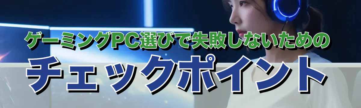 ゲーミングPC選びで失敗しないためのチェックポイント
