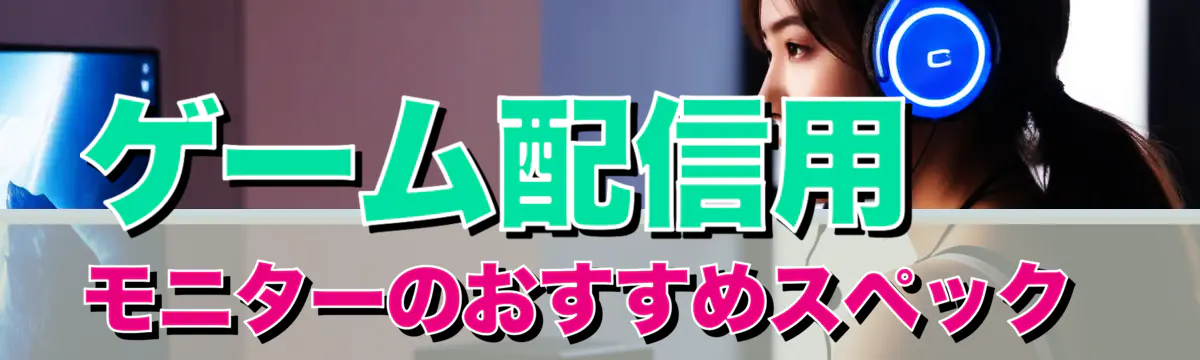 ゲーム配信用モニターのおすすめスペック