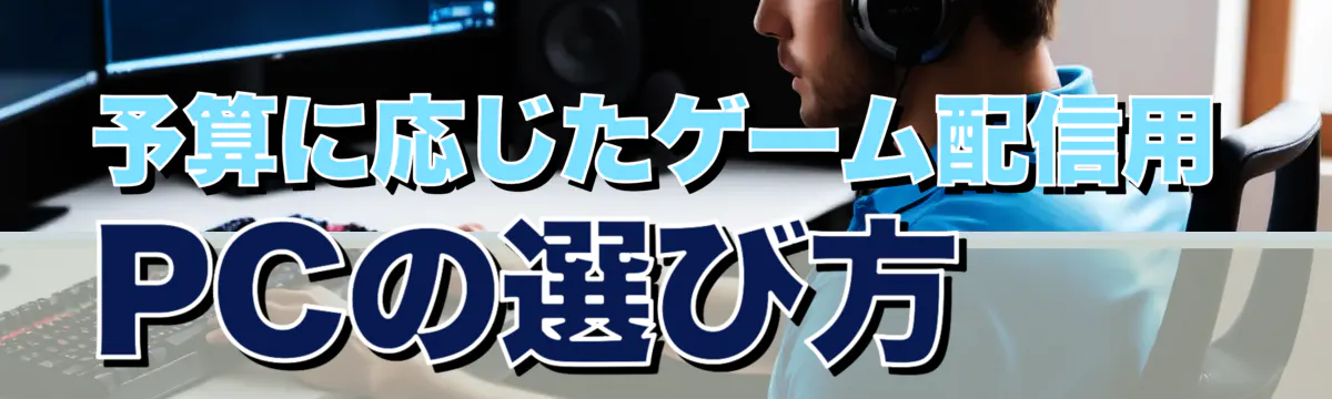 予算に応じたゲーム配信用PCの選び方