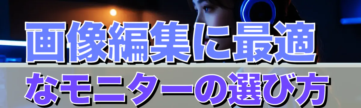 画像編集に最適なモニターの選び方