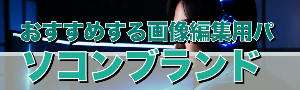 おすすめする画像編集用パソコンブランド