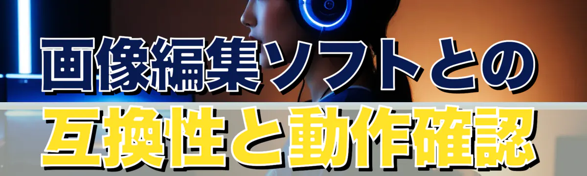 画像編集ソフトとの互換性と動作確認