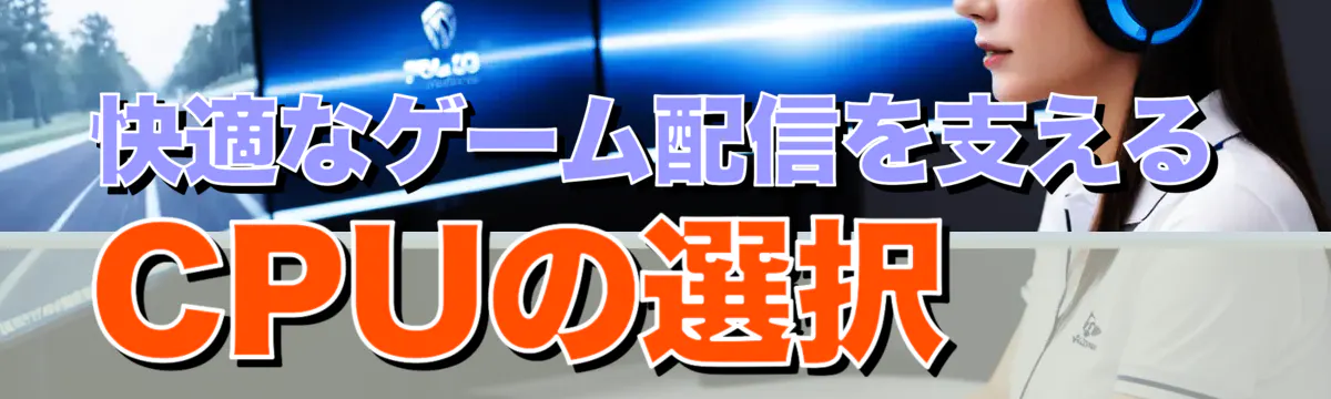 快適なゲーム配信を支えるCPUの選択