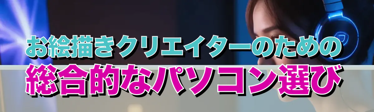 お絵描きクリエイターのための総合的なパソコン選び