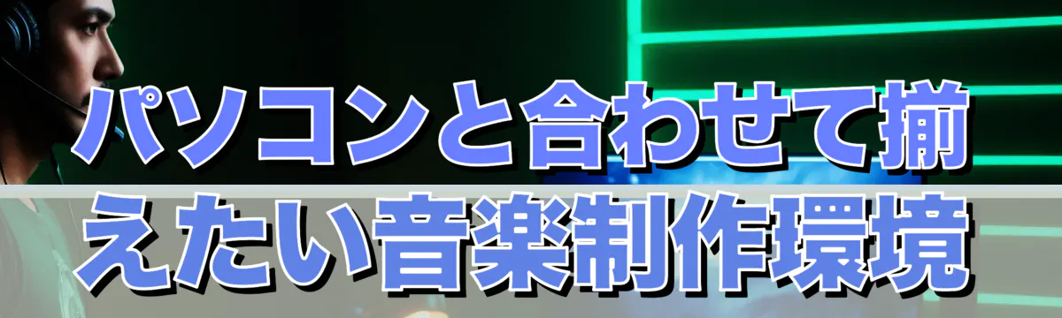 パソコンと合わせて揃えたい音楽制作環境