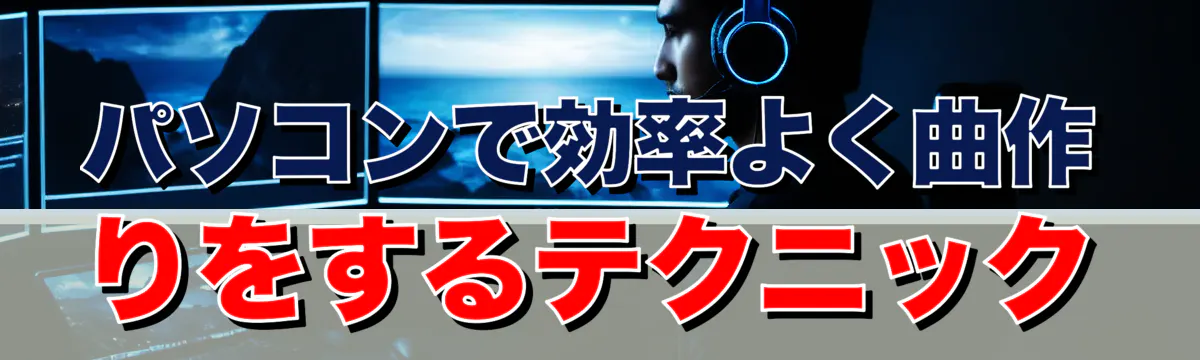 パソコンで効率よく曲作りをするテクニック
