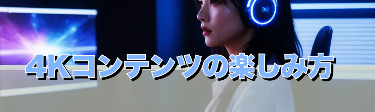 4Kコンテンツの楽しみ方