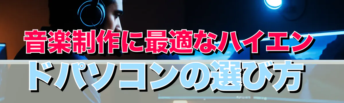 音楽制作に最適なハイエンドパソコンの選び方 
