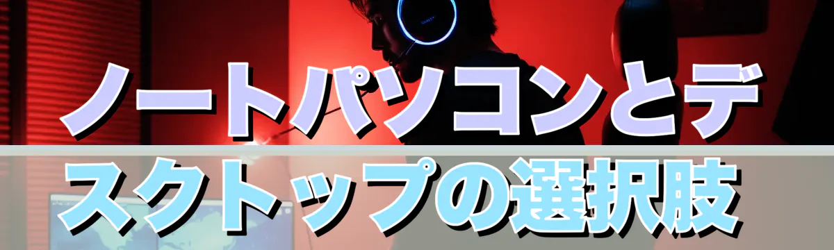 ノートパソコンとデスクトップの選択肢