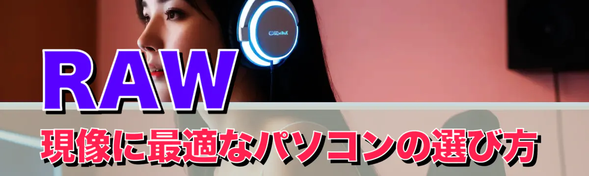 RAW現像に最適なパソコンの選び方