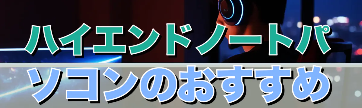 ハイエンドノートパソコンのおすすめ