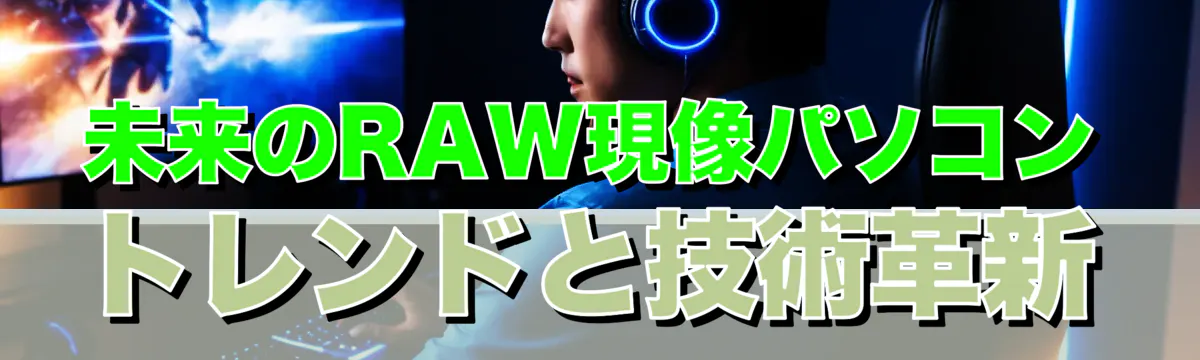 未来のRAW現像パソコン トレンドと技術革新