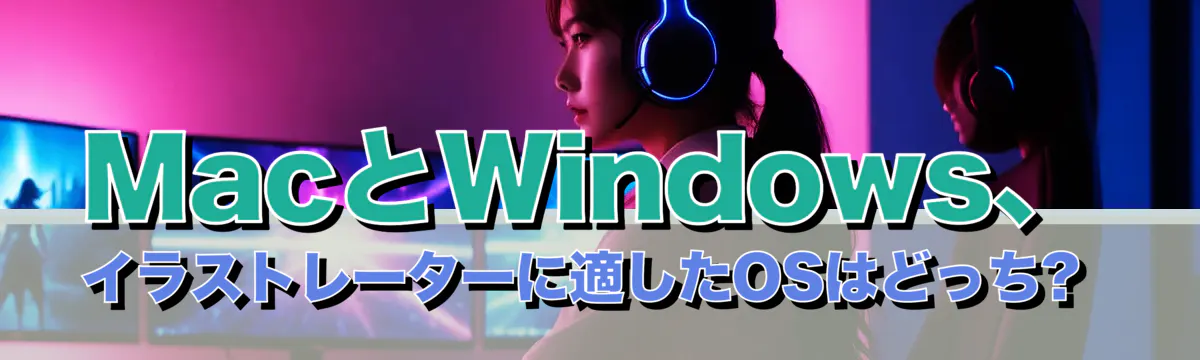 MacとWindows、イラストレーターに適したOSはどっち? 
