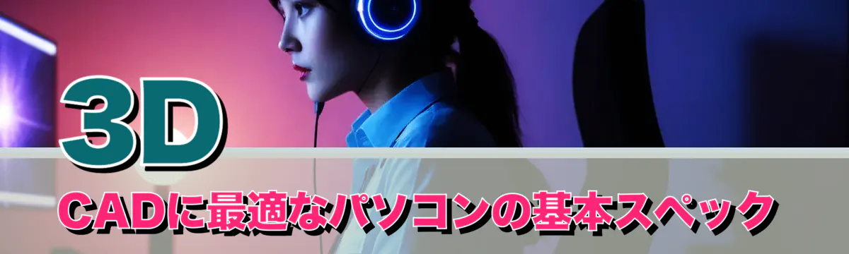 3D CADに最適なパソコンの基本スペック