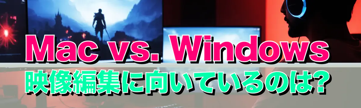 Mac vs. Windows 映像編集に向いているのは?