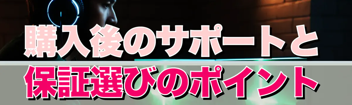 購入後のサポートと保証選びのポイント
