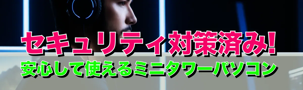 セキュリティ対策済み! 安心して使えるミニタワーパソコン
