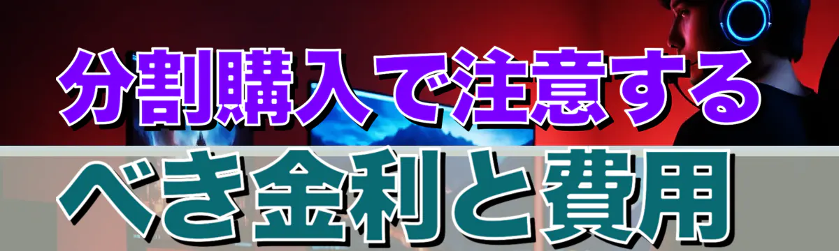 分割購入で注意するべき金利と費用
