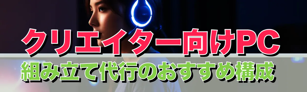 クリエイター向けPC組み立て代行のおすすめ構成
