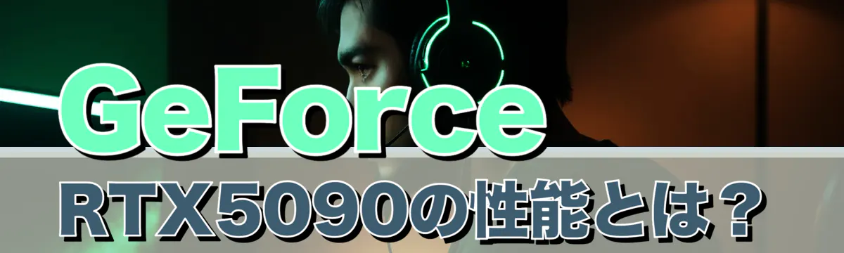 GeForce RTX5090の性能とは？