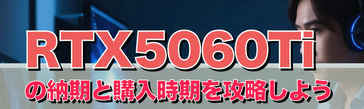 RTX5060Tiの納期と購入時期を攻略しよう