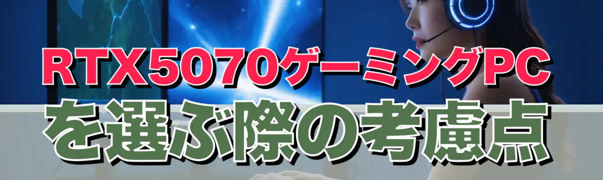 RTX5070ゲーミングPCを選ぶ際の考慮点