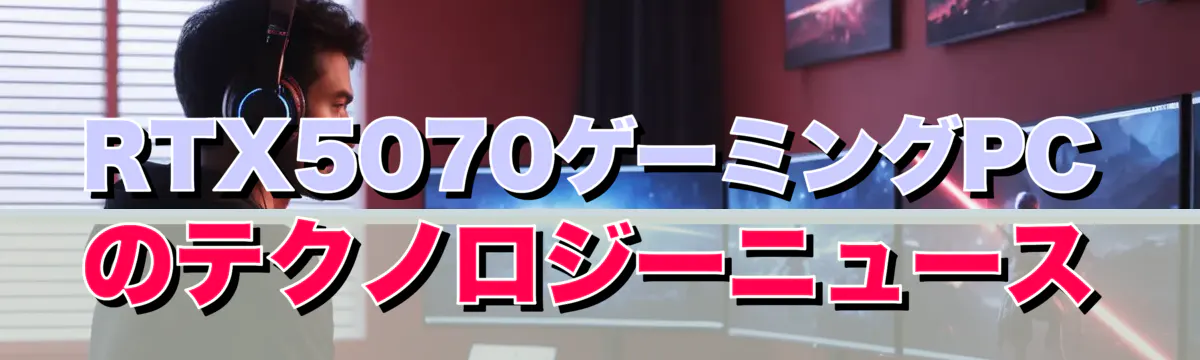 RTX5070ゲーミングPCのテクノロジーニュース