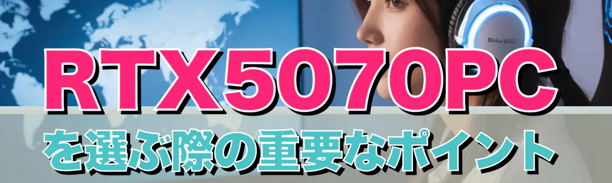RTX5070PCを選ぶ際の重要なポイント