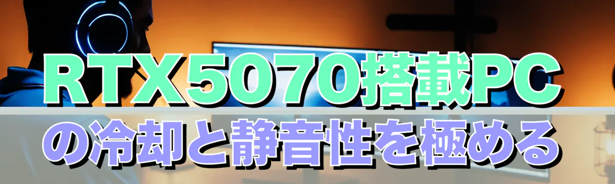 RTX5070搭載PCの冷却と静音性を極める