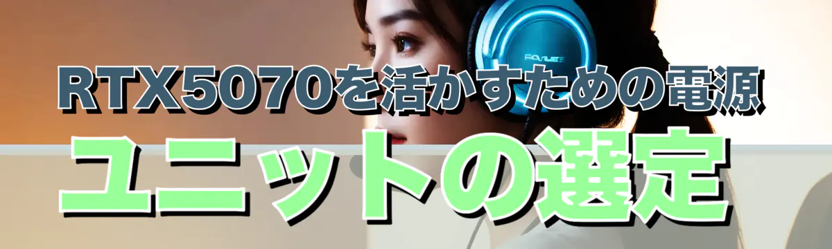 RTX5070を活かすための電源ユニットの選定