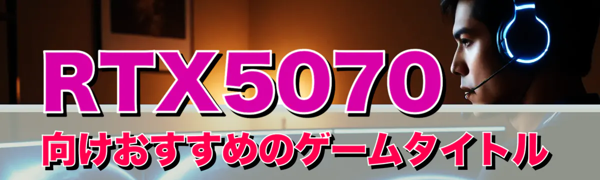 RTX5070向けおすすめのゲームタイトル