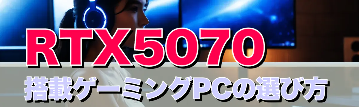 RTX5070搭載ゲーミングPCの選び方